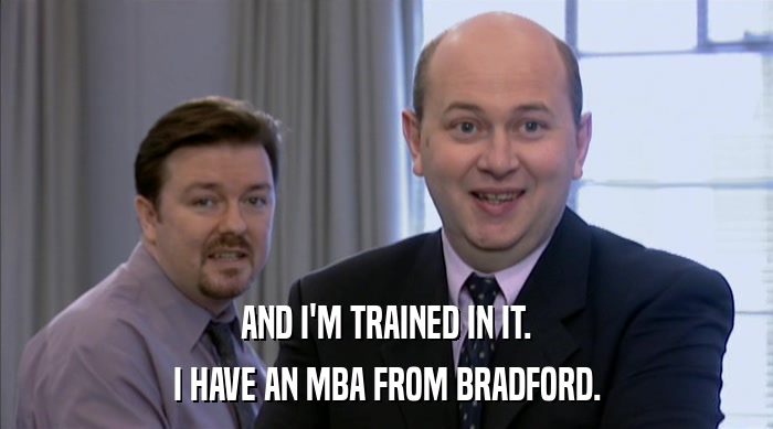 AND I'M TRAINED IN IT. I HAVE AN MBA FROM BRADFORD. 