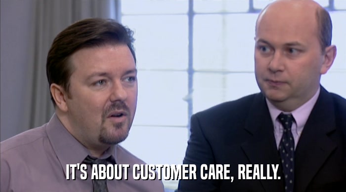 IT'S ABOUT CUSTOMER CARE, REALLY.  