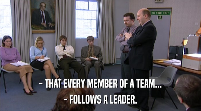 - THAT EVERY MEMBER OF A TEAM...
 - FOLLOWS A LEADER. 