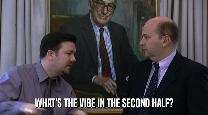 WHAT'S THE VIBE IN THE SECOND HALF?  