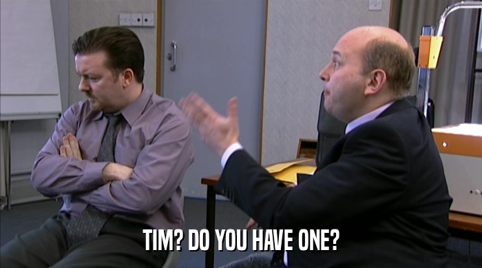 TIM? DO YOU HAVE ONE?  