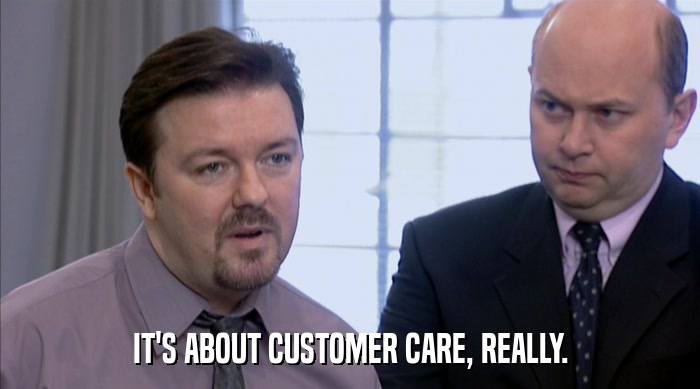 IT'S ABOUT CUSTOMER CARE, REALLY.  