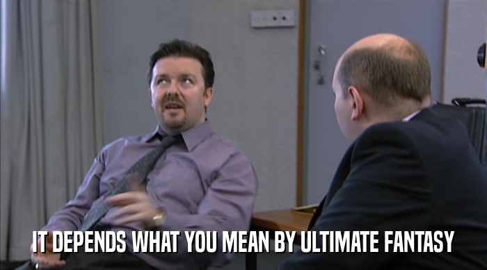 IT DEPENDS WHAT YOU MEAN BY ULTIMATE FANTASY  