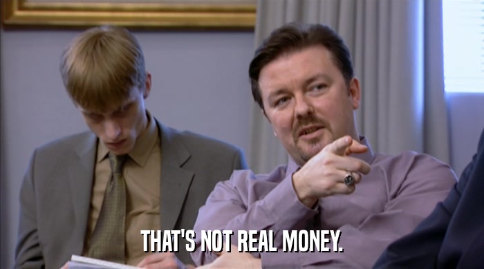THAT'S NOT REAL MONEY.  