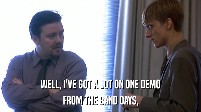 WELL, I'VE GOT A LOT ON ONE DEMO FROM THE BAND DAYS, 