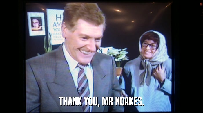 THANK YOU, MR NOAKES.  