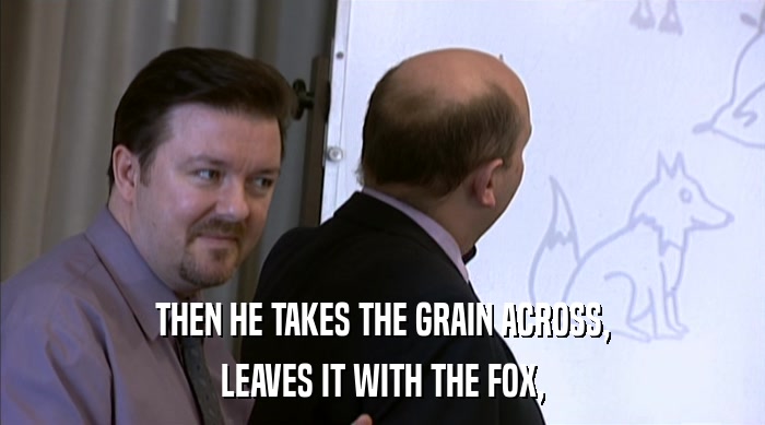THEN HE TAKES THE GRAIN ACROSS, LEAVES IT WITH THE FOX, 