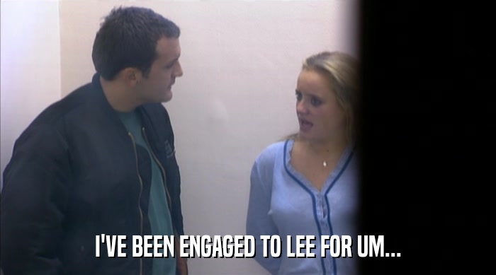 I'VE BEEN ENGAGED TO LEE FOR UM...  