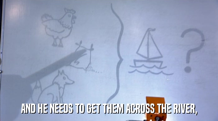 AND HE NEEDS TO GET THEM ACROSS THE RIVER,  