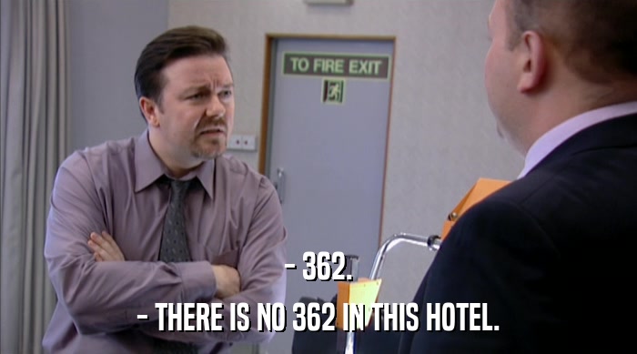 - 362.
 - THERE IS NO 362 IN THIS HOTEL. 