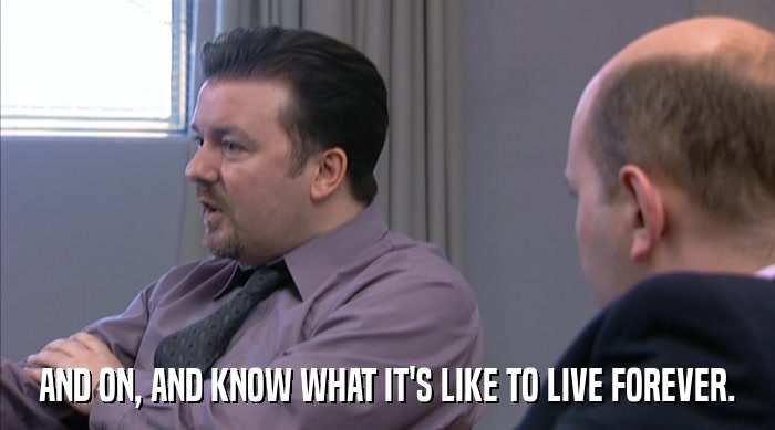 AND ON, AND KNOW WHAT IT'S LIKE TO LIVE FOREVER.  