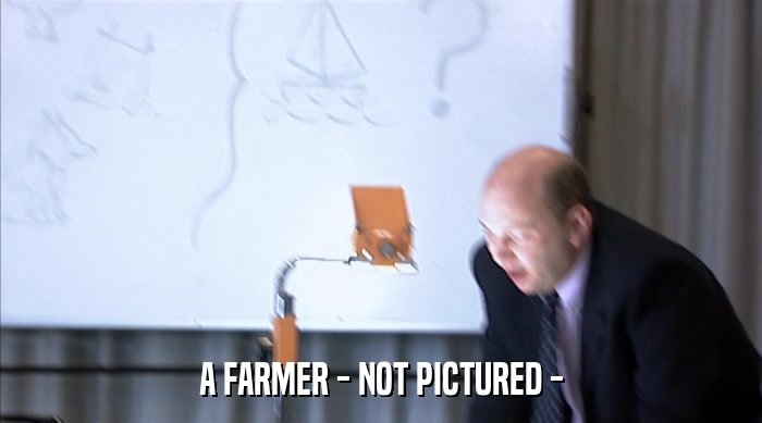A FARMER - NOT PICTURED -  