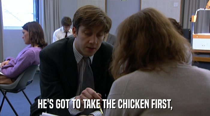 HE'S GOT TO TAKE THE CHICKEN FIRST,  