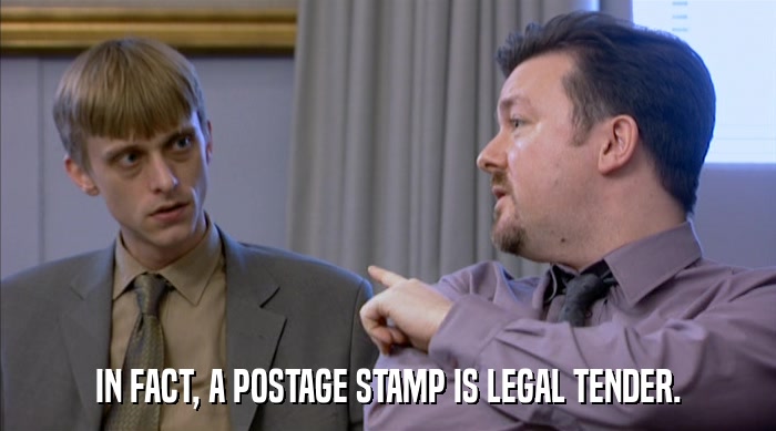 IN FACT, A POSTAGE STAMP IS LEGAL TENDER.  