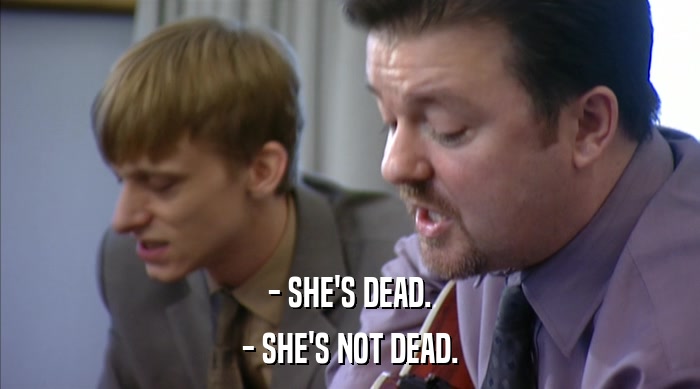 - SHE'S DEAD. - SHE'S NOT DEAD. 