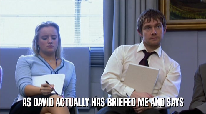 AS DAVID ACTUALLY HAS BRIEFED ME AND SAYS  