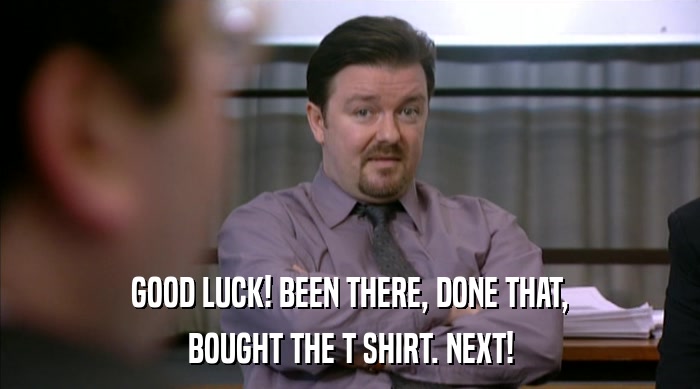 GOOD LUCK! BEEN THERE, DONE THAT, BOUGHT THE T SHIRT. NEXT! 