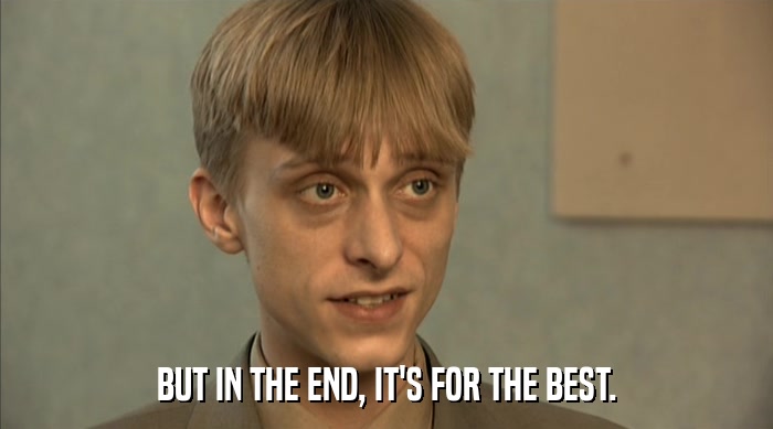 BUT IN THE END, IT'S FOR THE BEST.  