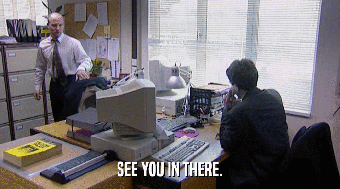 SEE YOU IN THERE.  