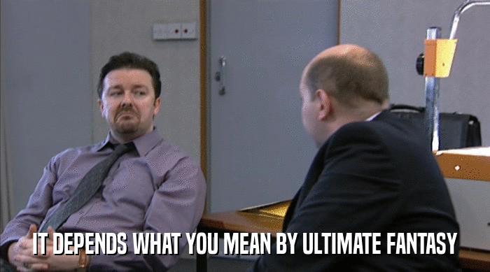 IT DEPENDS WHAT YOU MEAN BY ULTIMATE FANTASY  