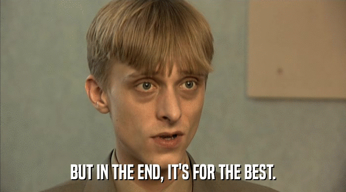 BUT IN THE END, IT'S FOR THE BEST.  