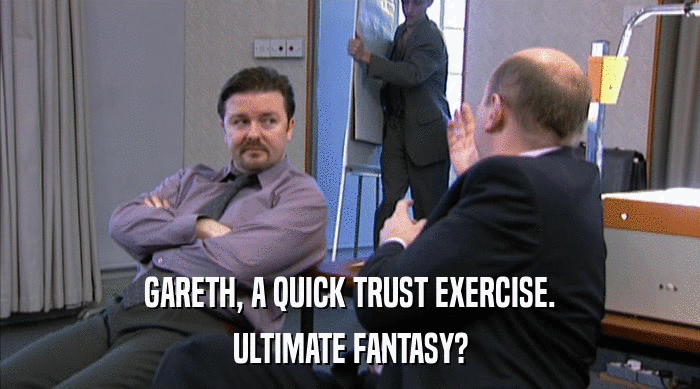 GARETH, A QUICK TRUST EXERCISE. ULTIMATE FANTASY? 