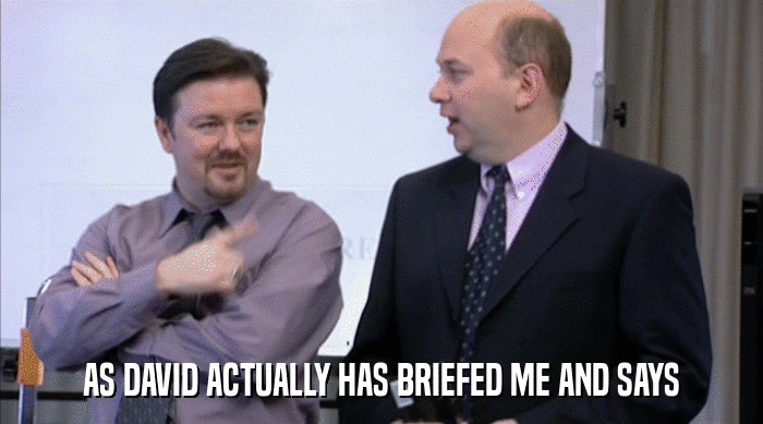 AS DAVID ACTUALLY HAS BRIEFED ME AND SAYS  