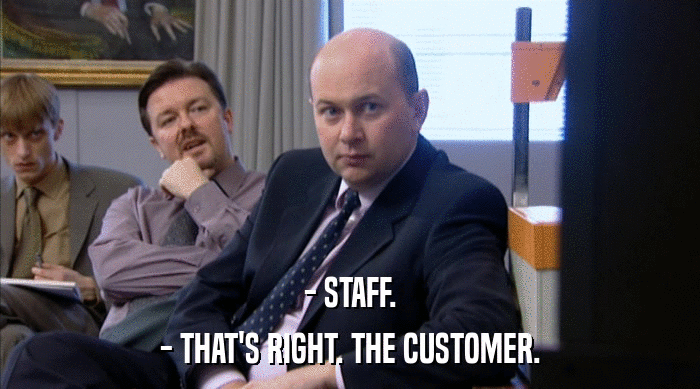 - STAFF. - THAT'S RIGHT. THE CUSTOMER. 