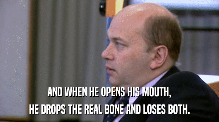 AND WHEN HE OPENS HIS MOUTH, HE DROPS THE REAL BONE AND LOSES BOTH. 