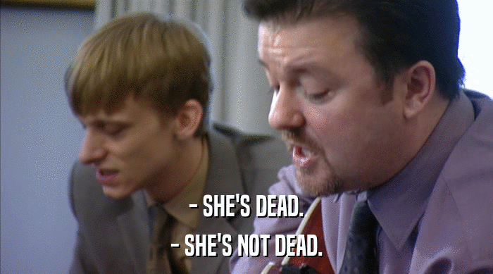 - SHE'S DEAD.
 - SHE'S NOT DEAD. 