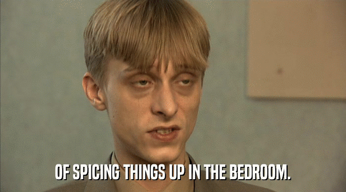 OF SPICING THINGS UP IN THE BEDROOM.  