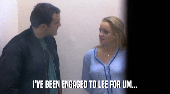 I'VE BEEN ENGAGED TO LEE FOR UM...  