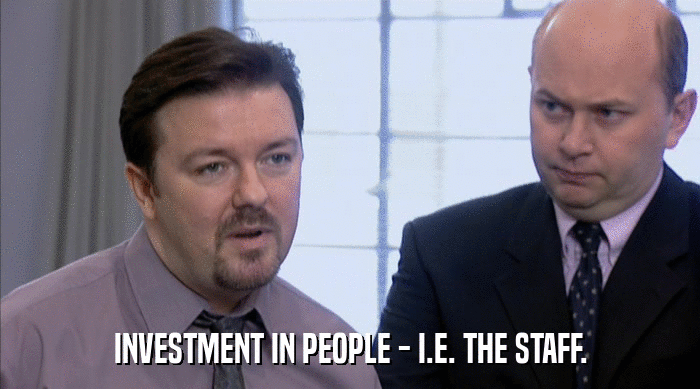 INVESTMENT IN PEOPLE - I.E. THE STAFF.  