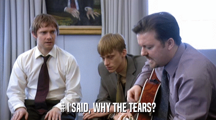 # I SAID, WHY THE TEARS?  