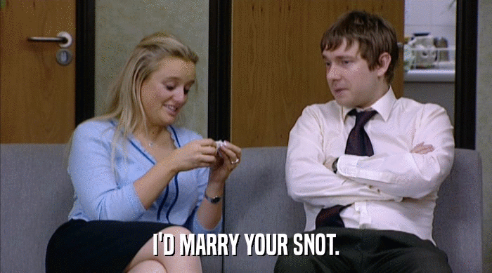 I'D MARRY YOUR SNOT.  