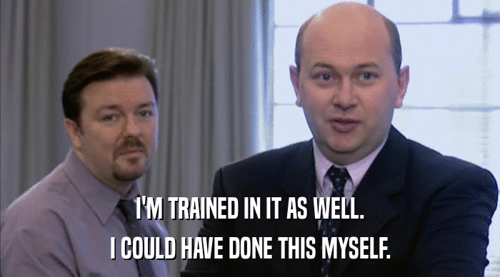 I'M TRAINED IN IT AS WELL. I COULD HAVE DONE THIS MYSELF. 