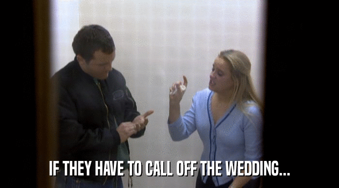 IF THEY HAVE TO CALL OFF THE WEDDING...  
