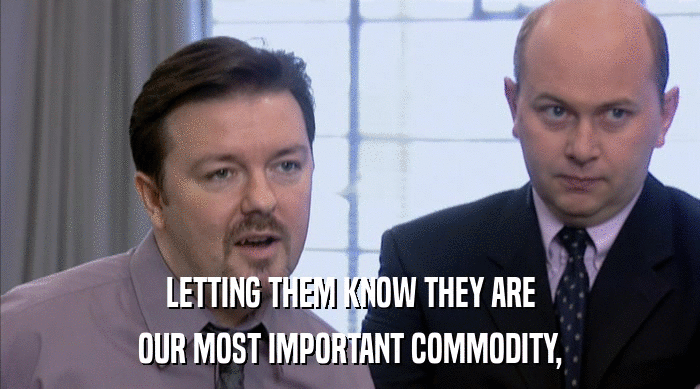 LETTING THEM KNOW THEY ARE OUR MOST IMPORTANT COMMODITY, 