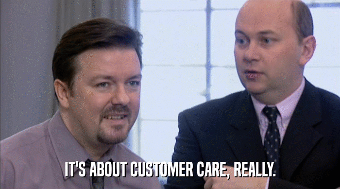 IT'S ABOUT CUSTOMER CARE, REALLY.  