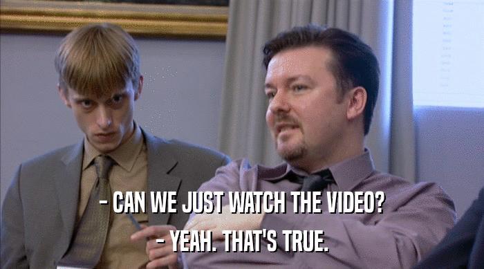 - CAN WE JUST WATCH THE VIDEO? - YEAH. THAT'S TRUE. 
