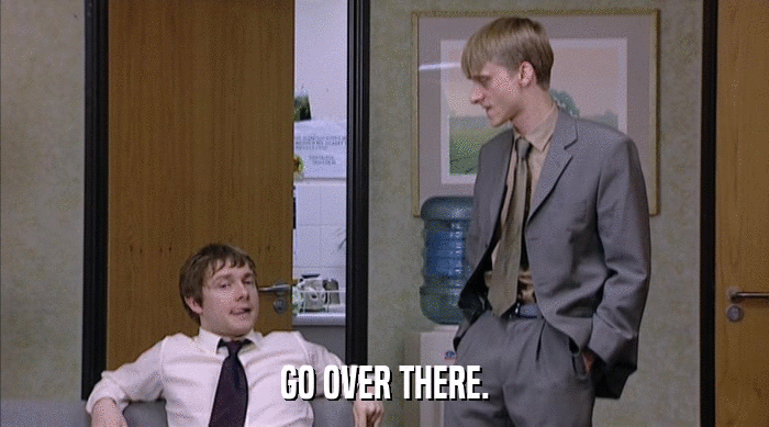 GO OVER THERE.  