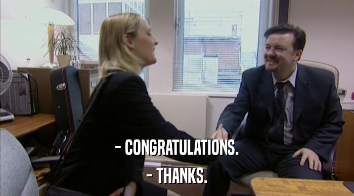 - CONGRATULATIONS. - THANKS. 