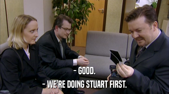 - GOOD. - WE'RE DOING STUART FIRST. 