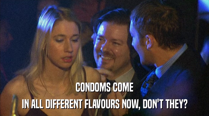 CONDOMS COME IN ALL DIFFERENT FLAVOURS NOW, DON'T THEY? 
