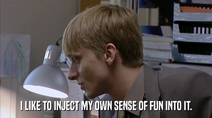 I LIKE TO INJECT MY OWN SENSE OF FUN INTO IT.  