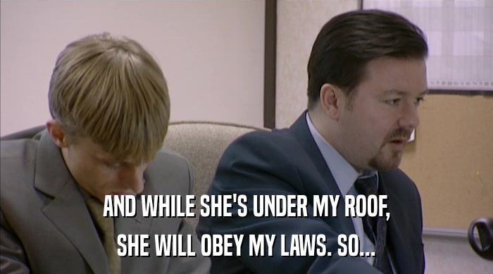 AND WHILE SHE'S UNDER MY ROOF,
 SHE WILL OBEY MY LAWS. SO... 