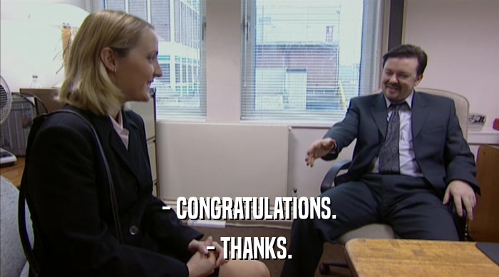 - CONGRATULATIONS. - THANKS. 