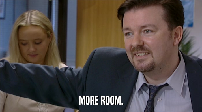 MORE ROOM.  