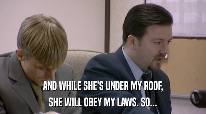AND WHILE SHE'S UNDER MY ROOF,
 SHE WILL OBEY MY LAWS. SO... 