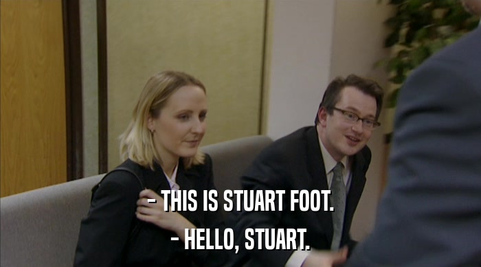 - THIS IS STUART FOOT. - HELLO, STUART. 